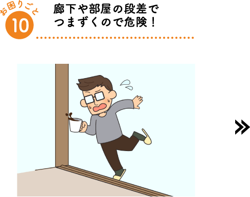 廊下や部屋の段差でつまずくので危険!