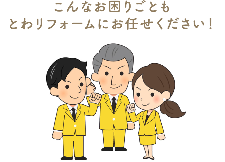 こんなお困りごともとわリフォームにお任せください！